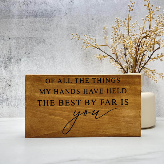Of all the things my hands have held wood sign, love sign, couples gift sign, quote sign, home decor