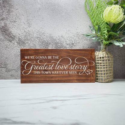 We Gonna be the Greatest Love Story wood sign, love sign, couples gift sign, quote sign, home decor