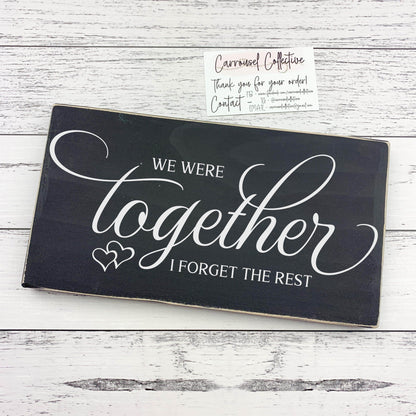 We Were Together, I forget the Rest wood sign, love sign, couples gift sign, quote sign, home decor