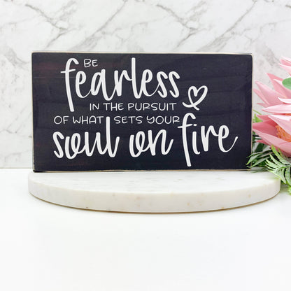 Be Fearless in the Pursuit of What sets your Soul on Fire wood sign, quote sign, rustic decor, home decor