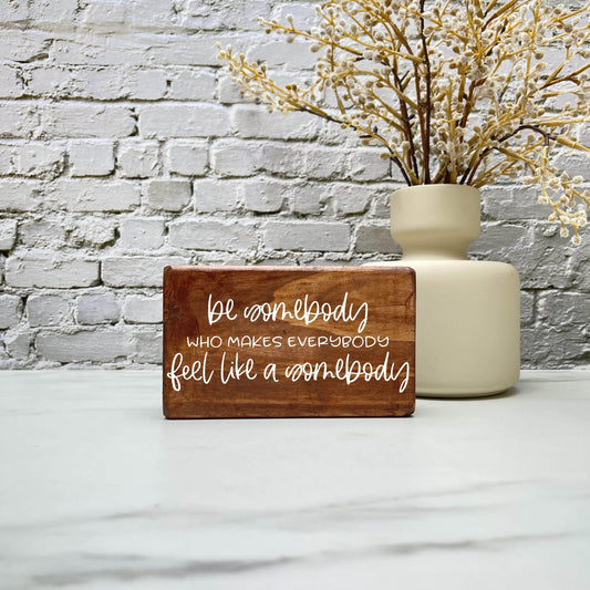 Be Somebody who makes everyone feel like a Somebody wood sign, quote sign, rustic decor, home decor