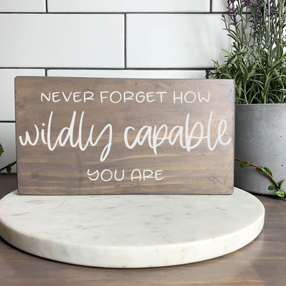 Never Forget how Wildly capable you are wood sign, quote sign, rustic decor, home decor