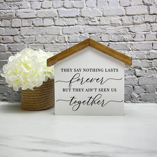 They say nothing lasts forever House wood sign, love sign, couples gift sign, quote sign, home decor